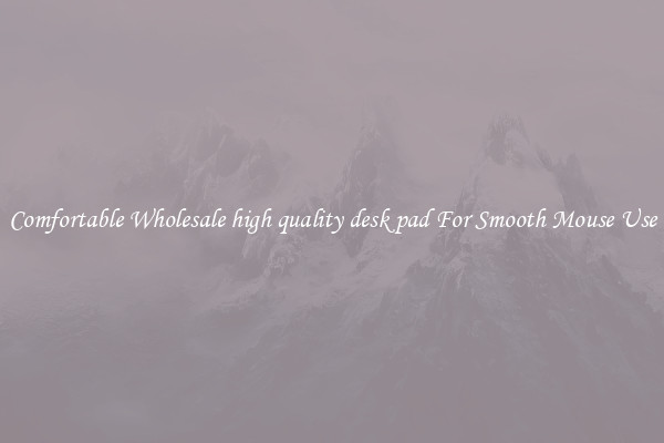 Comfortable Wholesale high quality desk pad For Smooth Mouse Use