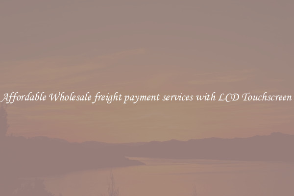Affordable Wholesale freight payment services with LCD Touchscreen 
