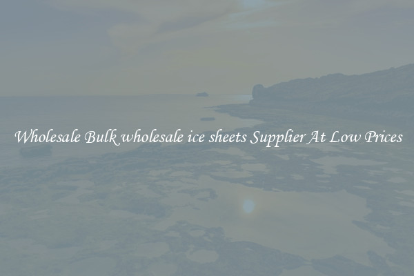 Wholesale Bulk wholesale ice sheets Supplier At Low Prices
