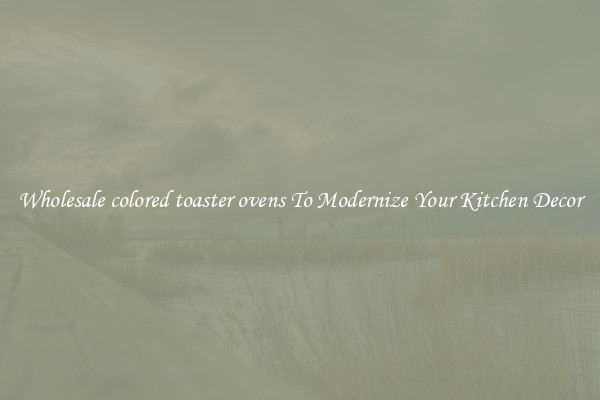 Wholesale colored toaster ovens To Modernize Your Kitchen Decor