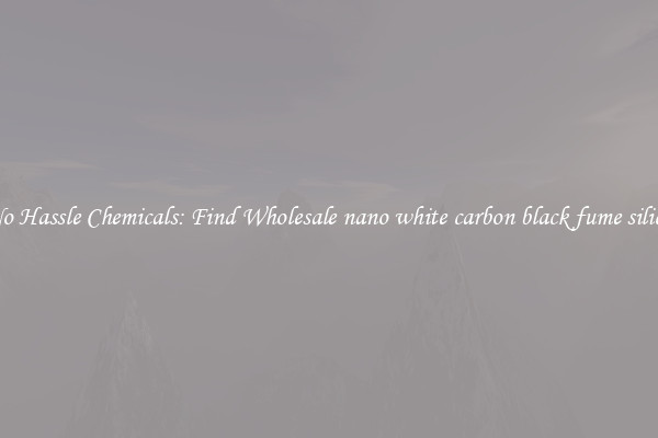 No Hassle Chemicals: Find Wholesale nano white carbon black fume silica