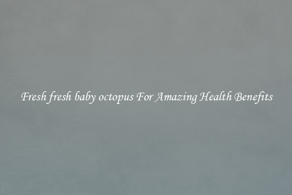 Fresh fresh baby octopus For Amazing Health Benefits