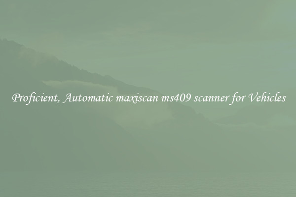 Proficient, Automatic maxiscan ms409 scanner for Vehicles