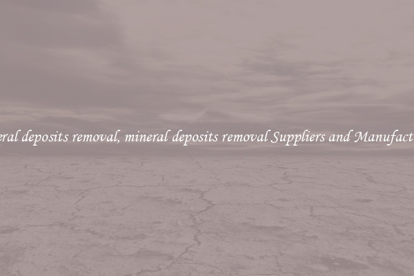 mineral deposits removal, mineral deposits removal Suppliers and Manufacturers