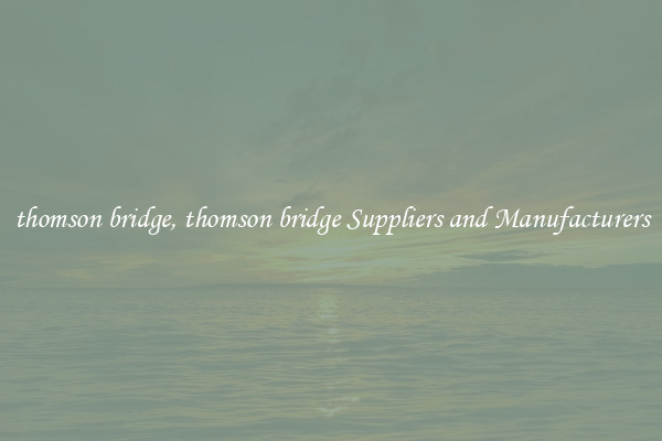 thomson bridge, thomson bridge Suppliers and Manufacturers