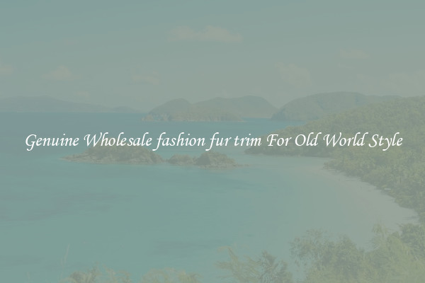 Genuine Wholesale fashion fur trim For Old World Style