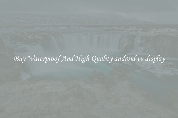 Buy Waterproof And High-Quality android tv display