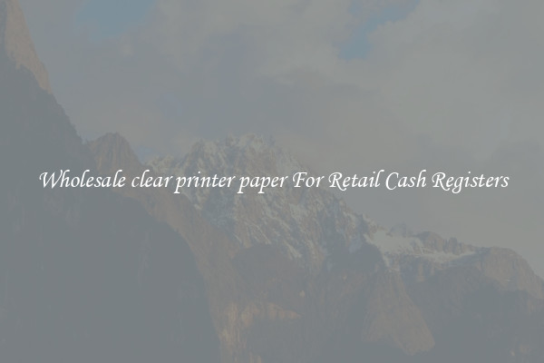 Wholesale clear printer paper For Retail Cash Registers