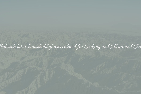 Wholesale latex household gloves colored for Cooking and All-around Chores