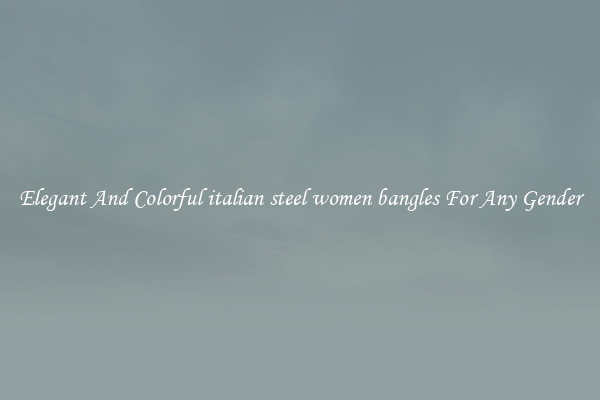 Elegant And Colorful italian steel women bangles For Any Gender