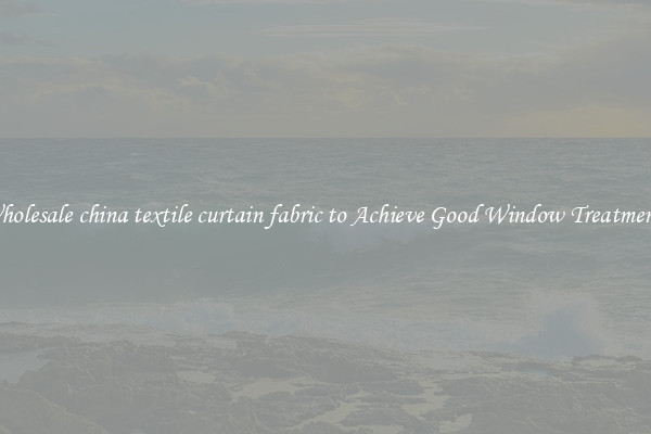 Wholesale china textile curtain fabric to Achieve Good Window Treatments