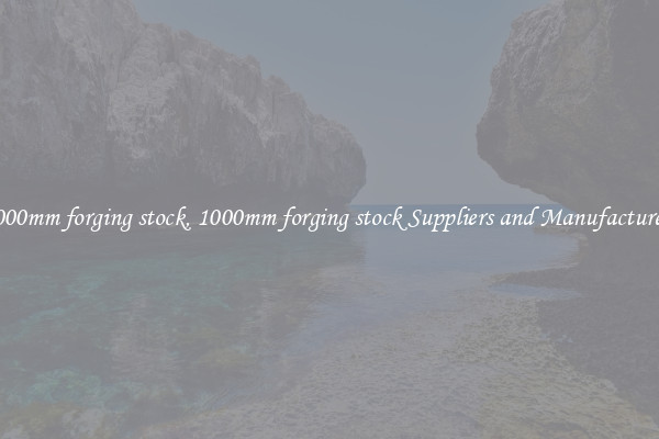 1000mm forging stock, 1000mm forging stock Suppliers and Manufacturers