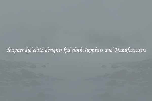 designer kid cloth designer kid cloth Suppliers and Manufacturers