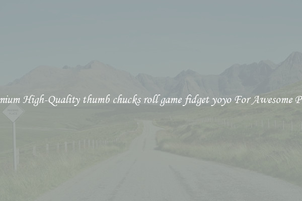 Premium High-Quality thumb chucks roll game fidget yoyo For Awesome Prices