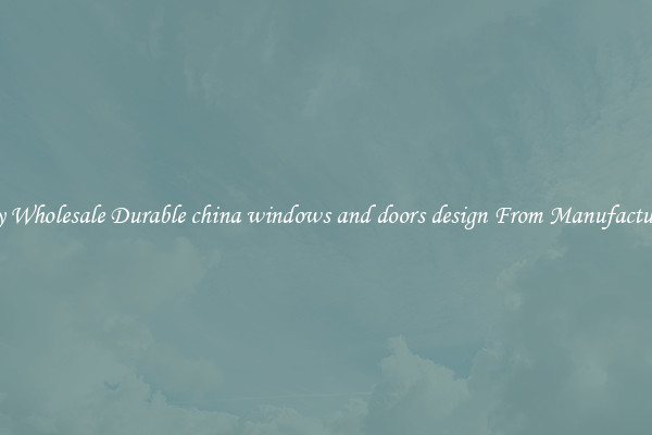 Buy Wholesale Durable china windows and doors design From Manufacturers