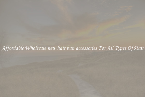 Affordable Wholesale new hair bun accessories For All Types Of Hair