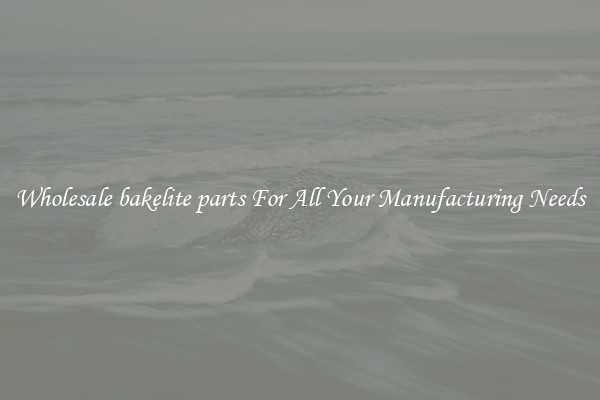 Wholesale bakelite parts For All Your Manufacturing Needs