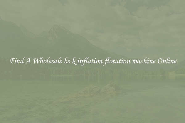 Find A Wholesale bs k inflation flotation machine Online