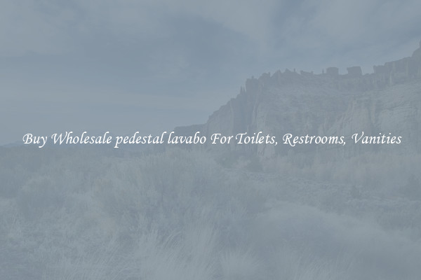 Buy Wholesale pedestal lavabo For Toilets, Restrooms, Vanities