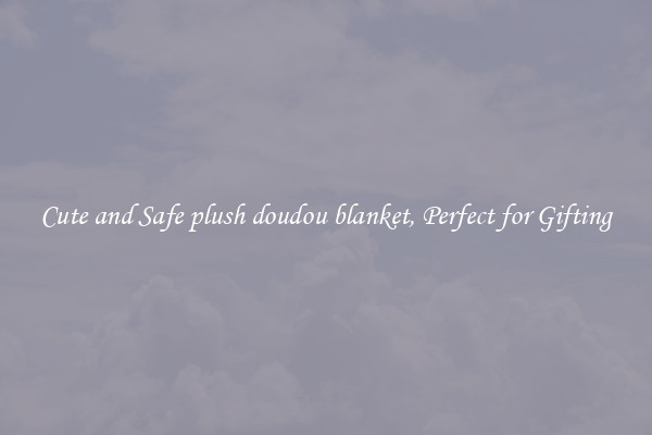 Cute and Safe plush doudou blanket, Perfect for Gifting