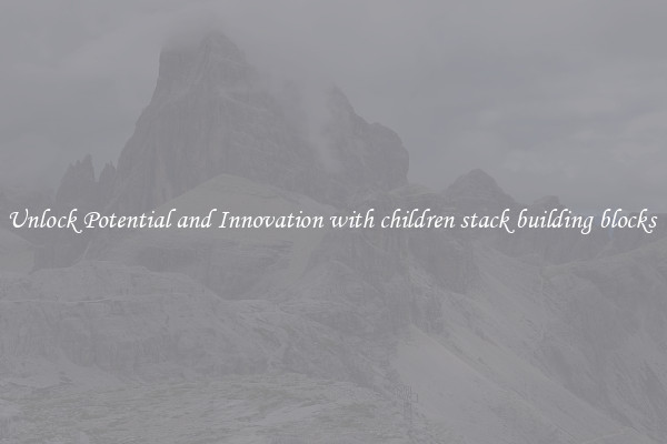 Unlock Potential and Innovation with children stack building blocks 