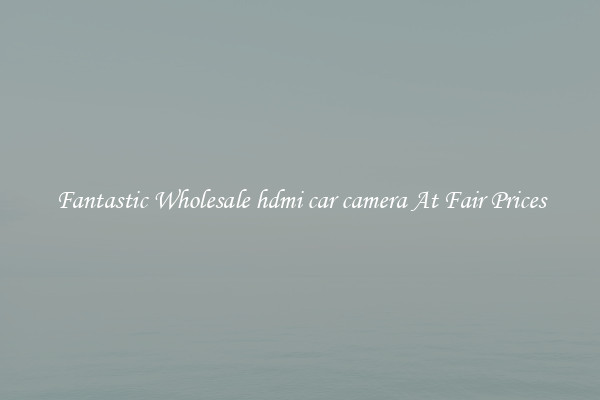 Fantastic Wholesale hdmi car camera At Fair Prices