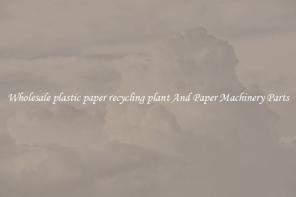 Wholesale plastic paper recycling plant And Paper Machinery Parts
