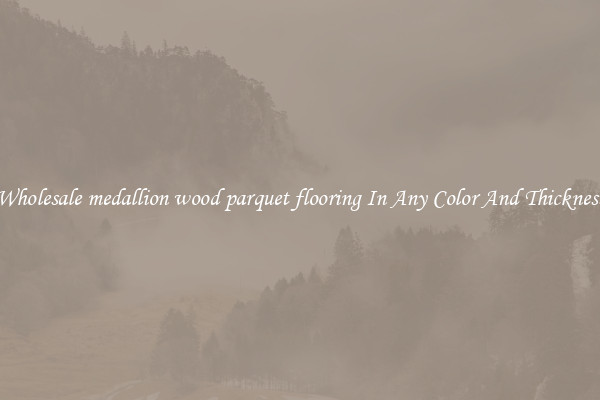 Wholesale medallion wood parquet flooring In Any Color And Thickness