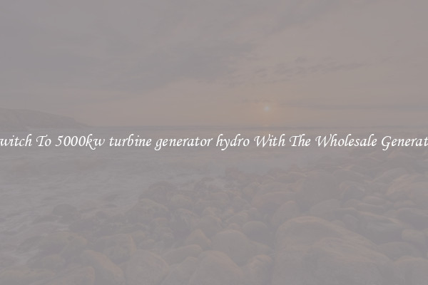Switch To 5000kw turbine generator hydro With The Wholesale Generator