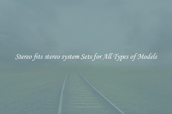 Stereo fits stereo system Sets for All Types of Models