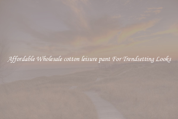 Affordable Wholesale cotton leisure pant For Trendsetting Looks