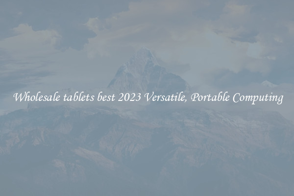 Wholesale tablets best 2023 Versatile, Portable Computing