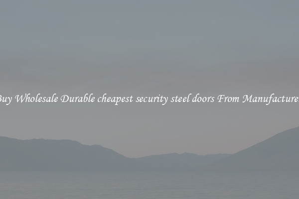 Buy Wholesale Durable cheapest security steel doors From Manufacturers