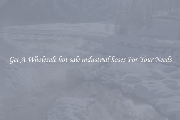 Get A Wholesale hot sale industrial hoses For Your Needs