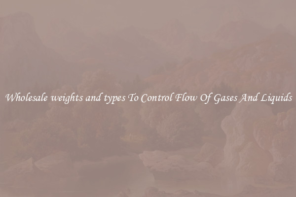 Wholesale weights and types To Control Flow Of Gases And Liquids