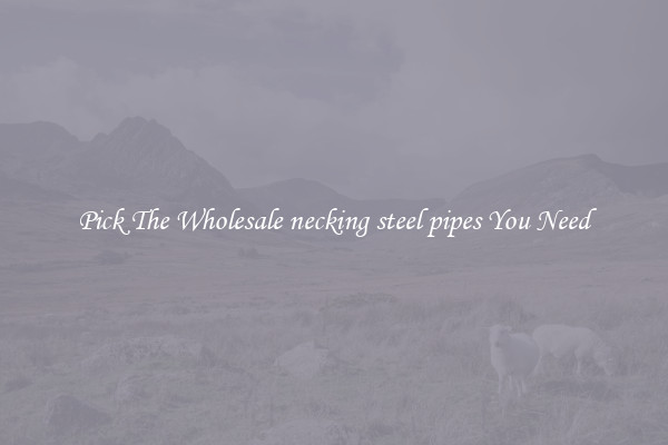 Pick The Wholesale necking steel pipes You Need