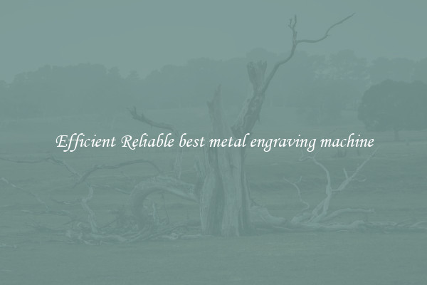 Efficient Reliable best metal engraving machine