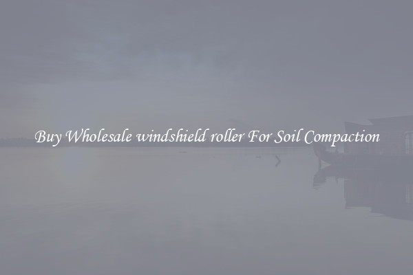 Buy Wholesale windshield roller For Soil Compaction