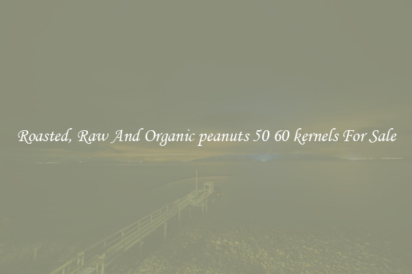 Roasted, Raw And Organic peanuts 50 60 kernels For Sale
