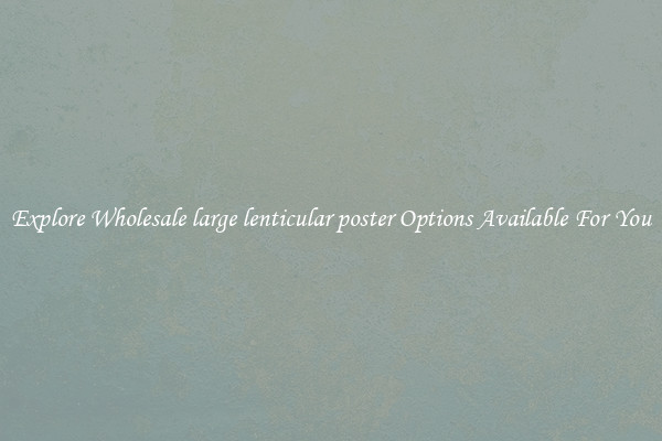 Explore Wholesale large lenticular poster Options Available For You