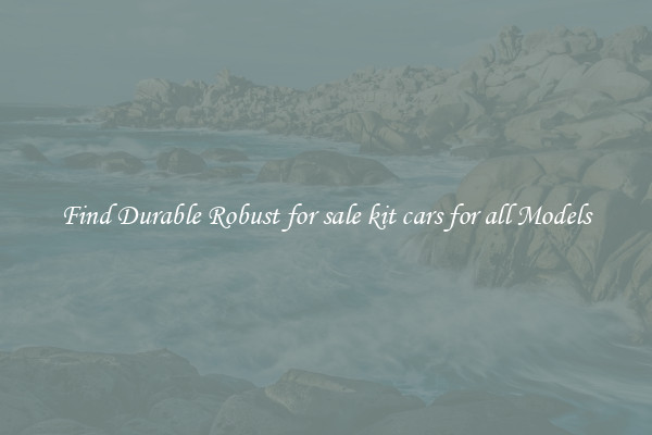 Find Durable Robust for sale kit cars for all Models