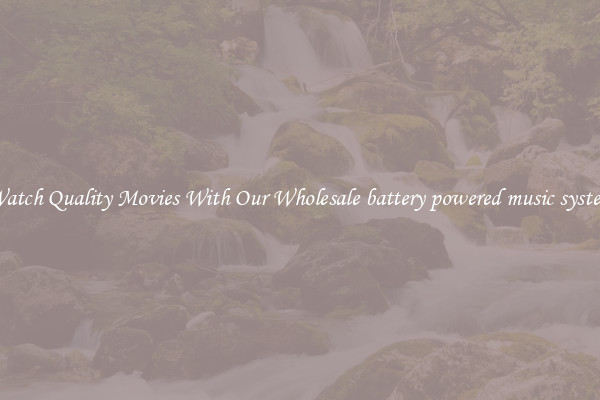 Watch Quality Movies With Our Wholesale battery powered music system