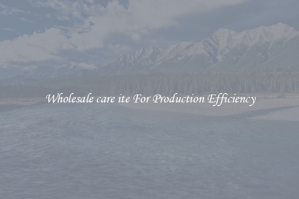 Wholesale care ite For Production Efficiency