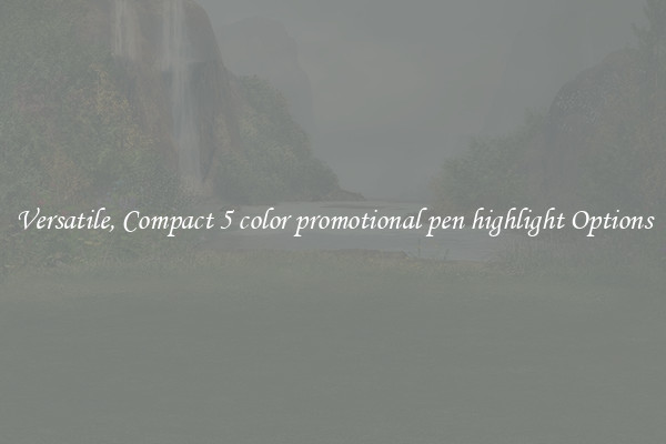 Versatile, Compact 5 color promotional pen highlight Options