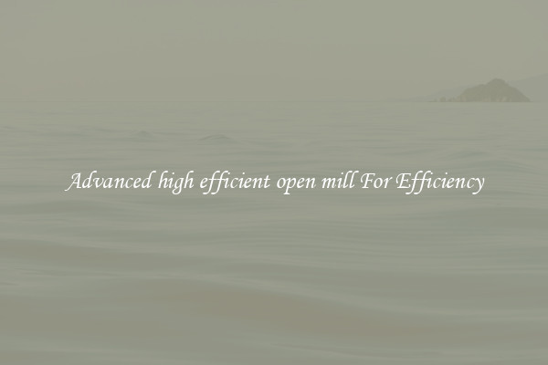 Advanced high efficient open mill For Efficiency
