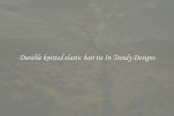 Durable knitted elastic hair tie In Trendy Designs
