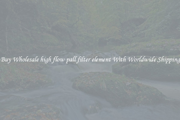  Buy Wholesale high flow pall filter element With Worldwide Shipping 