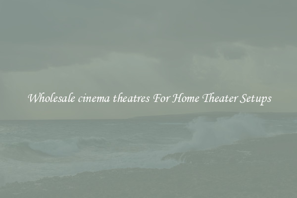 Wholesale cinema theatres For Home Theater Setups