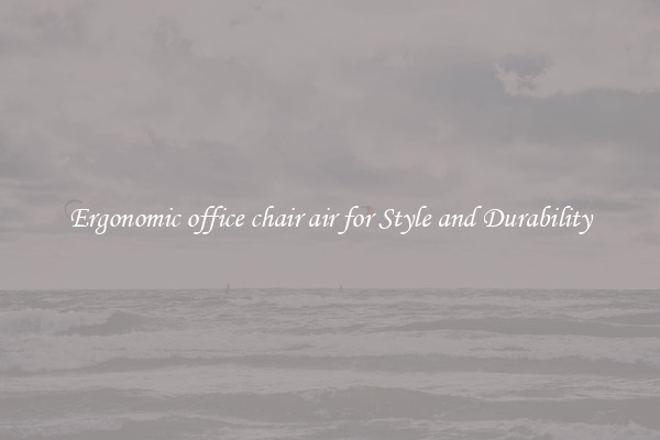 Ergonomic office chair air for Style and Durability